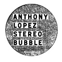 Anthony Lopez - Stereo Bubble Original Mix