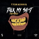 Tyshaun HQ - Talk My Sh t Freestyle