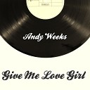 Andy Weeks Ben Marotta - Give Me Love Girl
