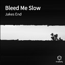 Jakes End - Bleed Me Slow