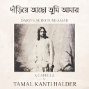 Tamal Kanti Halder - Dariye Acho Tumi Amar A Capella