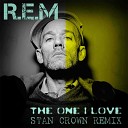 R E M - The One I Love Stan Crown Remix