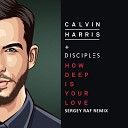 Calvin Harris Disciples - How Deep Is Your Love Sergey Raf Radio Mix