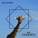 R3lowd - Be Yourself