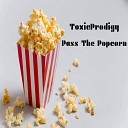 ToxicProdigy - Pass The Popcorn