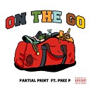 Partial Print feat Prez P - On The Go