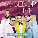 Maybebop - Bitte nicht ich Live