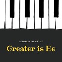 Solomon the Artist - Greater Is He