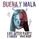 Life After Party J Parker Nous Nizzy - Buena y Mala