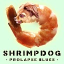 Shrimpdog - Prolapse Blues