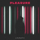 Lounatic - Pleasure