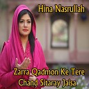 Hina Nasrullah - Zarra Qadmon Ke Tere Chand Sitaray Jaisa