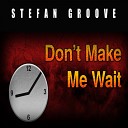 Stefan Groove - Don t Make Me Wait Original Mix