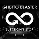 Ghetto Blaster - Just Don t Stop Original Mix