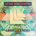 Matt Nash - Nothing Else Matters Aaron Lock Remix