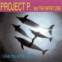 Project P Featuring The Infinit One - I Give You All My Love Dance Mix