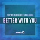 Tom Ferry Duane Harden Joe Killington - Better With You Original Mix