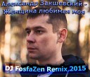 Александр Закшевский DJ… - Женщина любимая моя DJ FosfaZen Electro House Remix…