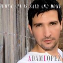 Adam Lopez - When All Is Said and Done Album Version