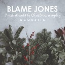 Blame Jones - I Wish It Could Be Christmas Everyday…