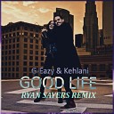 G Eazy feat Kehlani - Good life Ryan Sayers Remix
