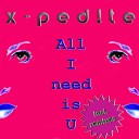 X ped te - All I Need Is U Original Mix