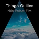 Thiago Quilles - N o Existe Fim