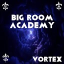 Big Room Academy - Vortex Original Mix