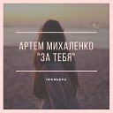 Артем Михаленко - За тебя
