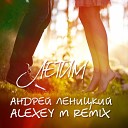 Андрей Леницкий - Летим Alexey M Remix