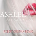 Ashlee - Don 039 t Call Me Crazy Robert Cristian Remix