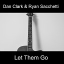 Dan Clark Ryan Sacchetti - Let Them Go