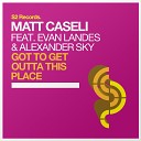 Matt Caseli feat Evan Landes Alexander Sky feat Alexander Sky Evan… - Got to Get Outta This Place Original Mix