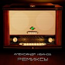 Aleksandr Ivanov - Bozhe Kakoi Pustyak PitoneLab Remix