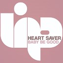 Heart Saver - Baby Be Good Radio Edit