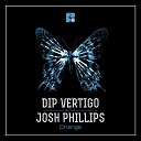 Dip Vertigo Josh Phillips - Change feat Paul Deedon