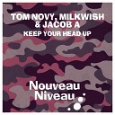 Tom Novy Milkwish Jacob A - Keep Your Head Up Original Mix