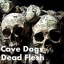 Cave Dogs - Dead Flesh