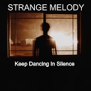 STRANGE MELODY - Keep Dancing In Silence