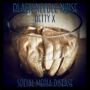 Black Needle Noise with Betty X - Social Media Disease