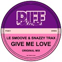 Le Smoove Snazzy Trax - Give Me Love Original Mix