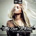 Dj T Max Dj Kasen - My Love Is Real Original Mix