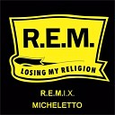 R E M - Losing My Religion Micheletto Remix