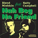 Blend Mishkin feat Natty Campbell - Nah Beg No Friend feat Natty Campbell