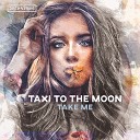 Taxi To The Moon - Take Me Original Mix