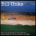 Bill Unks - Don t Do Anything in the Daytime That ll Keep You from Sleeping at…