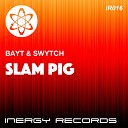 Bayt Swytch - Slam Pig Original Mix
