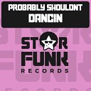 Probably Shouldnt - Dancin Original Mix