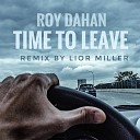 Roy Dahan - Time to Leave Lior Miller Remix