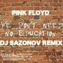 Pink Floyd - We Don t Need No Education DJ Sazonov Remix